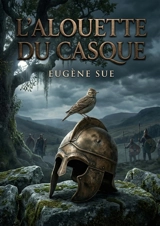L'alouette du casque : Les héritiers de la liberté : une saga gauloise - Eugène Sue