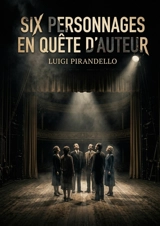 Six personnages en quête d'auteur : Quand la fiction réclame son droit à la réalité - Luigi Pirandello