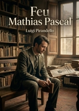 Feu Mathias Pascal : L'étrange voyage d'un homme sans identité - Luigi Pirandello