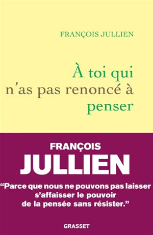 A toi qui n'a pas renoncé à penser - François Jullien