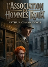 L'association des hommes roux : Une enquête de Sherlock Holmes à Londres : un mystérieux emploi réservé aux hommes roux qui cache un crime ingénieux et un coup visé contre une banque - Doyle, Arthur Conan
