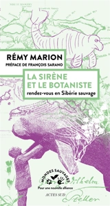 La sirène et le botaniste : rendez-vous en Sibérie sauvage - Rémy Marion