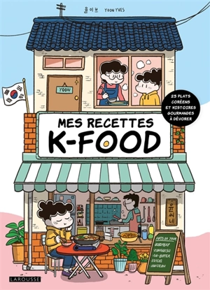Mes recettes K-food : 25 plats coréens et histoires gourmandes à dévorer - Yoon Yves