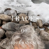 Lauren Shaw : Traces of Impermanence - Lauren Shaw
