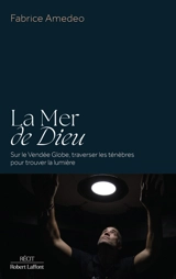 La mer de Dieu : sur le Vendée Globe, traverser les ténèbres pour trouver la lumière - Fabrice Amedeo