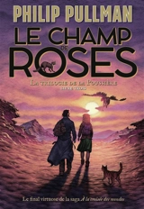 La trilogie de la poussière. Vol. 3. Le champ de roses - Philip Pullman