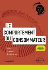 Le comportement du consommateur : cours, schémas, études de cas - Samuel Mayol