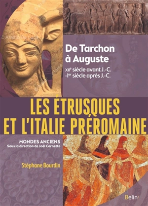 Les Etrusques et l'Italie préromaine : de Tarchon à Auguste (XIIe siècle avant J.-C.-Ier siècle après J.-C.) - Stéphane Bourdin