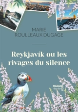 Reykjavik ou Les rivages du silence - Marie Roulleaux Dugage