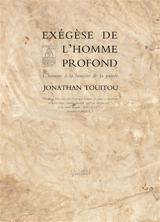 Exégèse de l'homme profond : l'homme à la lumière de la parole - Jonathan Touitou