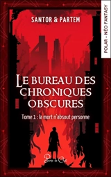 Le bureau des chroniques obscures. Vol. 1. La mort n'absout personne - Santor