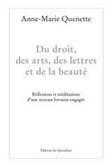 Du droit, des arts, des lettres et de la beauté : réflexions et méditations d'une avocate lorraine engagée - Anne-Marie Quenette