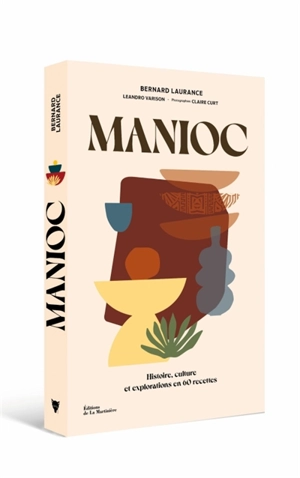 Manioc : histoire, culture et explorations en 60 recettes - Bernard Laurance