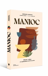 Manioc : histoire, culture et explorations en 60 recettes - Bernard Laurance