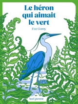 Le héron qui aimait le vert - Eve Gomy