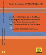 Droit économique de la Cemac et pratiques anticoncurrentielles : entre droit communautaire et droit camerounais de la concurrence : nouvelle réglementation de la Cemac - André Desmonds Eyango Djombi