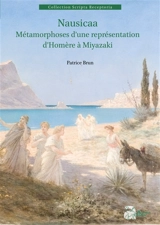 Nausicaa : métamorphoses d'une représentation d'Homère à Miyazaki - Patrice Brun