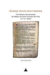 Ecrire pour gouverner : une histoire documentaire de l'abbaye de Saint-Germain-des-Prés (XIe-XVe siècle) - Louis Genton