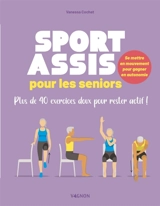Sport assis pour les seniors : plus de 40 exercices doux pour rester actif ! : se mettre en mouvement pour gagner en autonomie - Vanessa Cochet