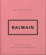 The little guide to Balmain : style to live by : unofficial and unauthorized