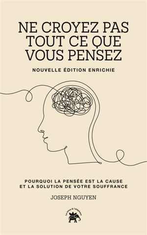 Ne croyez pas tout ce que vous pensez : pourquoi la pensée est la cause et la solution de votre souffrance - Joseph Nguyen