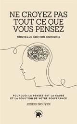 Ne croyez pas tout ce que vous pensez : pourquoi la pensée est la cause et la solution de votre souffrance - Joseph Nguyen