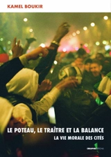 Le poteau, la pute et la balance : la vie morale des cités - Kamel Boukir