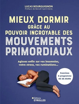Mieux dormir grâce au pouvoir incroyable des mouvements primordiaux : agissez enfin sur vos insomnies, votre stress, vos ruminations... : exercices & programme de 28 jours - Lucas Bourguignon