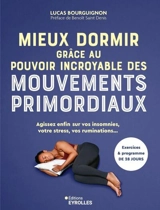 Mieux dormir grâce au pouvoir incroyable des mouvements primordiaux : agissez enfin sur vos insomnies, votre stress, vos ruminations... : exercices & programme de 28 jours - Lucas Bourguignon