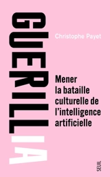 GuérillIA : mener la bataille culturelle de l'intelligence artificielle - Christophe Payet
