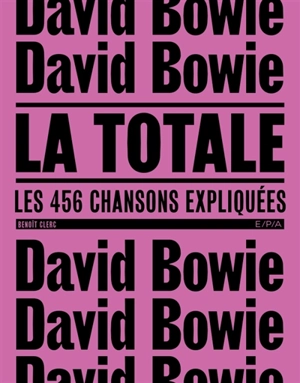 David Bowie, la totale : les 456 chansons expliquées - Benoît Clerc
