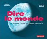Dire le monde : un atlas de toutes les parties de la Terre - Vincent Capdepuy