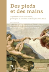 Des pieds et des mains : représentations culturelles, politiques et sociales en Europe (1450-1650) - Samuel Cuisinier-Delorme