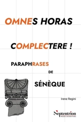 Omnes horas complectere ! : paraphrases de Sénèque - Irène Regini