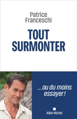 Tout surmonter... : ou du moins essayer - Patrice Franceschi