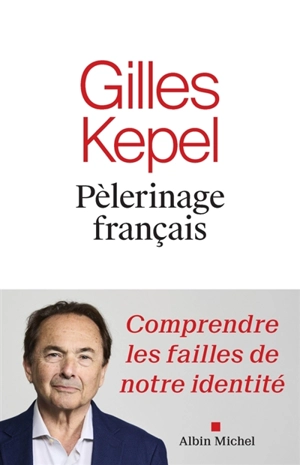 Pèlerinage français : comprendre les failles de notre identité - Gilles Kepel