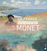 La France sous le pinceau de Claude Monet - Philippe Ménager