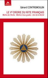 Le Ve ordre du rite français : maître de l'Arche, maître à tous grades, ami de la vérité - Gérard Contremoulin