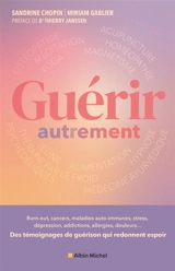Guérir autrement : burn-out, cancers, maladies auto-immunes, stress, hémiplégie, dépression, addictions, allergies, endométriose, brûlures, douleurs... : ces histoires vraies qui révèlent le potentiel du corps et de l'esprit - Miriam Gablier