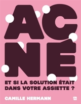 Acné : et si la solution était dans votre assiette ? - Camille Hermann