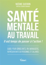 Santé mentale au travail : il est temps de passer à l'action ! : guide pour dirigeants, RH, managers, représentants du personnel et salariés - Noémie Guerrin