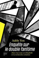 Enquête sur le double fantôme : Mon vrai nom est Elisabeth et la recherche-création - Adèle Yon