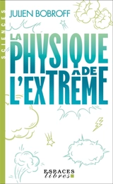 La physique de l’extrême : ces records qui repoussent les frontières du possible - Julien Bobroff