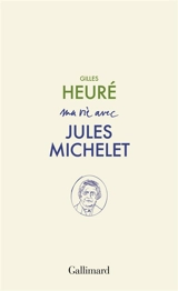 Ma vie avec Jules Michelet - Gilles Heuré