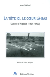 La tête ici, le coeur là-bas : guerre d'Algérie (1954-1962) - Jean Galland