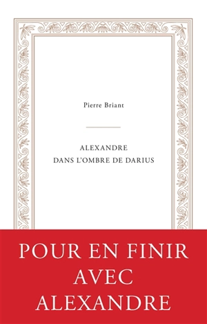 Alexandre dans l'ombre de Darius - Pierre Briant