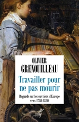 Travailler pour ne pas mourir : regards sur les ouvriers d'Europe vers 1780-1880 - Olivier Grenouilleau