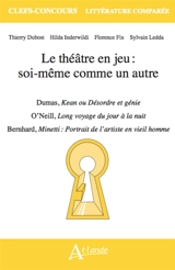 Le théâtre en jeu : soi-même comme un autre : Dumas, Kean ou Désordre et génie ; O'Neill, Long voyage du jour à la nuit ; Bernhard, Minetti : portrait de l'artiste en vieil homme