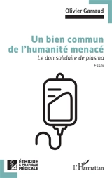Un bien commun de l'humanité menacé : le don solidaire de plasma : essai - Olivier Garraud