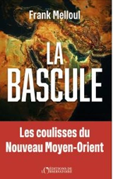 La bascule : les coulisses du nouveau Moyen-Orient - Frank Melloul